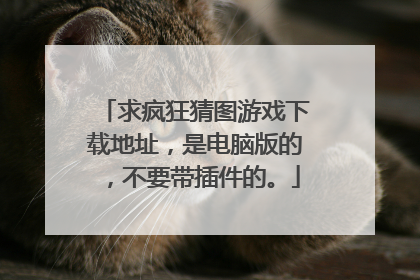 求疯狂猜图游戏下载地址，是电脑版的，不要带插件的。