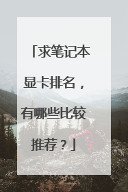 求笔记本显卡排名,有哪些比较推荐?