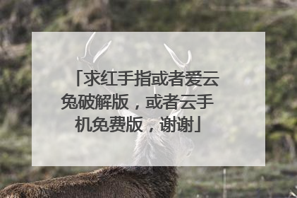 求红手指或者爱云兔破解版,或者云手机免费版,谢谢