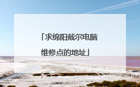求绵阳戴尔电脑维修点的地址