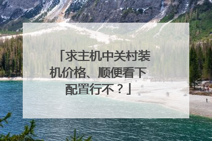 求主机中关村装机价格、顺便看下配置行不?