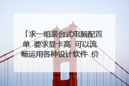 求一组装台式电脑配置单 要求显卡高 可以流畅运用各种设计软件 价位在三四千左右