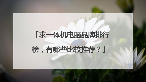求一体机电脑品牌排行榜，有哪些比较推荐？
