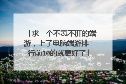 求一个不氪不肝的端游,上了电脑端游排 行前10的就更好了