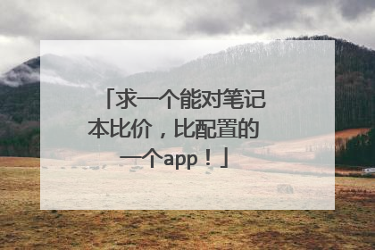 求一个能对笔记本比价,比配置的一个app!
