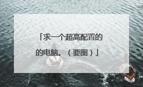 求一个超高配置的的电脑。（要图）