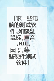求一些电脑的测试软件,如键盘鼠标,声音,MIC,网卡,等一些硬件测试软件