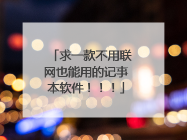 求一款不用联网也能用的记事本软件!!!