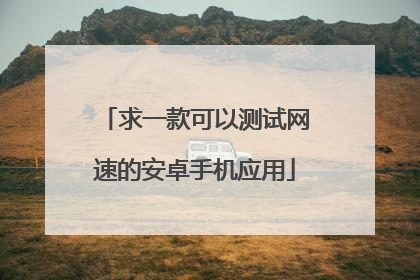 求一款可以测试网速的安卓手机应用