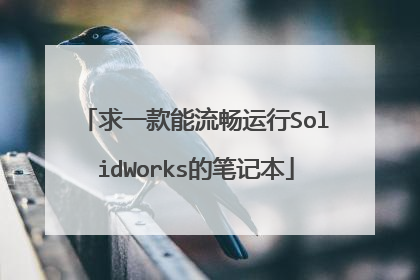 求一款能流畅运行SolidWorks的笔记本