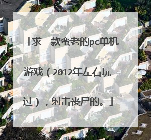 求一款蛮老的pc单机游戏(2012年左右玩过),射击丧尸的。