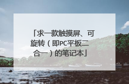 求一款触摸屏、可旋转（即PC平板二合一）的笔记本