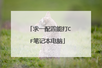 求一配置能打CF笔记本电脑