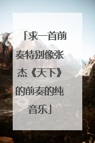 求一首前奏特别像张杰《天下》的前奏的纯音乐