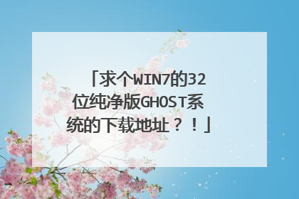 求个WIN7的32位纯净版GHOST系统的下载地址?!