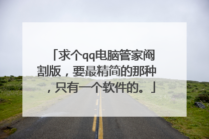 求个qq电脑管家阉割版,要最精简的那种,只有一个软件的。