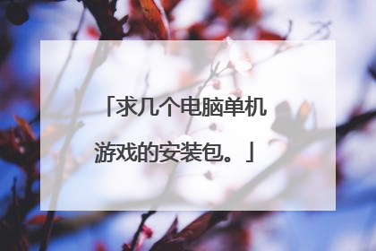 求几个电脑单机游戏的安装包。