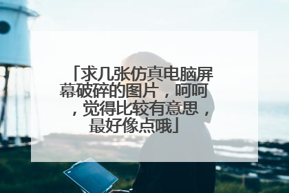 求几张仿真电脑屏幕破碎的图片,呵呵,觉得比较有意思,最好像点哦