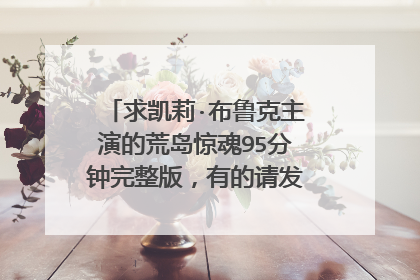 求凯莉·布鲁克主演的荒岛惊魂95分钟完整版，有的请发个迅雷种子上来