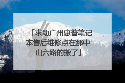 求助广州惠普笔记本售后维修点在那中山六路的搬了