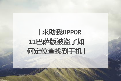 求助我OPPOR11巴萨版被盗了如何定位查找到手机