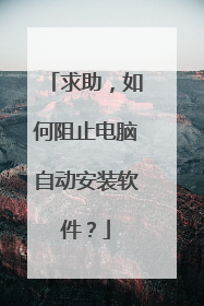 求助,如何阻止电脑自动安装软件?