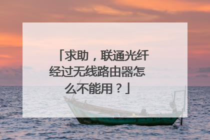 求助,联通光纤经过无线路由器怎么不能用?
