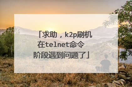 求助，k2p刷机在telnet命令阶段遇到问题了