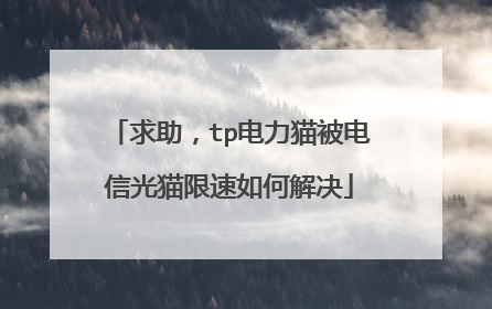 求助,tp电力猫被电信光猫限速如何解决