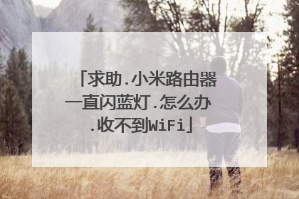 求助.小米路由器一直闪蓝灯.怎么办.收不到WiFi