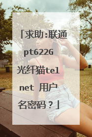 求助:联通pt622G光纤猫telnet 用户名密码？