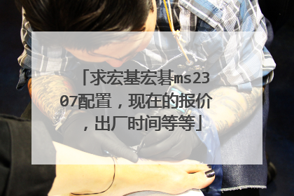求宏基宏碁ms2307配置，现在的报价，出厂时间等等
