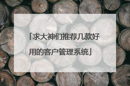 求大神们推荐几款好用的客户管理系统