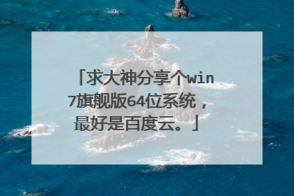 求大神分享个win7旗舰版64位系统,最好是百度云。