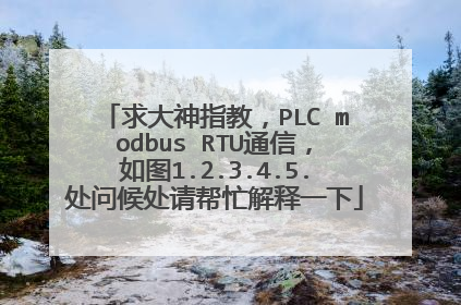 求大神指教，PLC modbus RTU通信，如图1.2.3.4.5.处问候处请帮忙解释一下