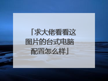 求大佬看看这图片的台式电脑配置怎么样