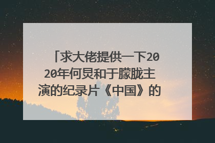 求大佬提供一下2020年何炅和于朦胧主演的纪录片《中国》的百度网盘高清资源