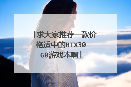 求大家推荐一款价格适中的RTX3060游戏本啊