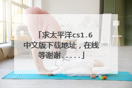 求太平洋cs1.6中文版下载地址，在线等谢谢.....