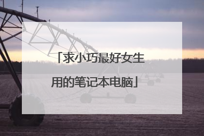 求小巧最好女生用的笔记本电脑