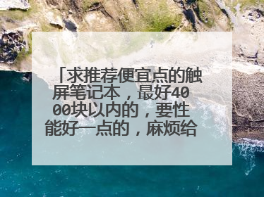 求推荐便宜点的触屏笔记本,最好4000块以内的,要性能好一点的,麻烦给介绍下。