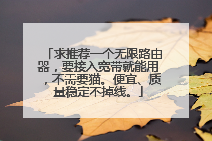 求推荐一个无限路由器，要接入宽带就能用，不需要猫。便宜、质量稳定不掉线。