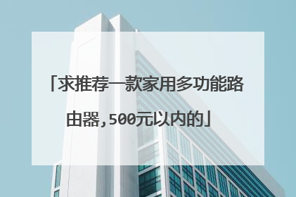 求推荐一款家用多功能路由器,500元以内的