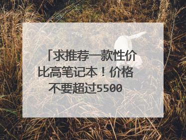 求推荐一款性价比高笔记本!价格不要超过5500RMB!!