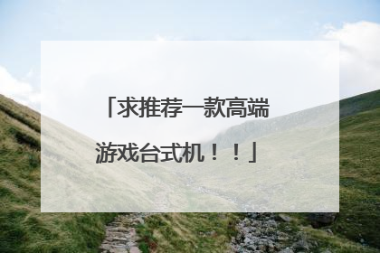 求推荐一款高端游戏台式机!!