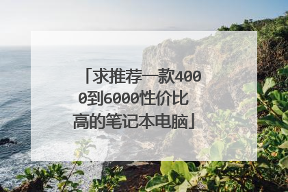 求推荐一款4000到6000性价比高的笔记本电脑