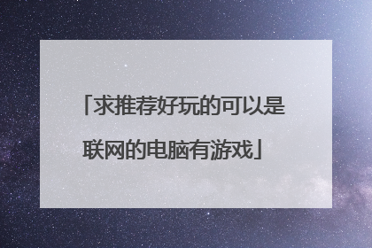 求推荐好玩的可以是联网的电脑有游戏
