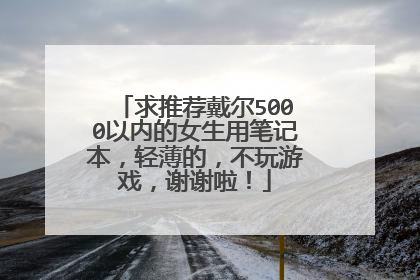 求推荐戴尔5000以内的女生用笔记本,轻薄的,不玩游戏,谢谢啦!