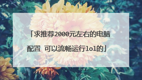 求推荐2000元左右的电脑配置 可以流畅运行lol的