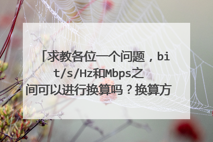 求教各位一个问题,bit/s/Hz和Mbps之间可以进行换算吗?换算方式是怎样的?谢谢